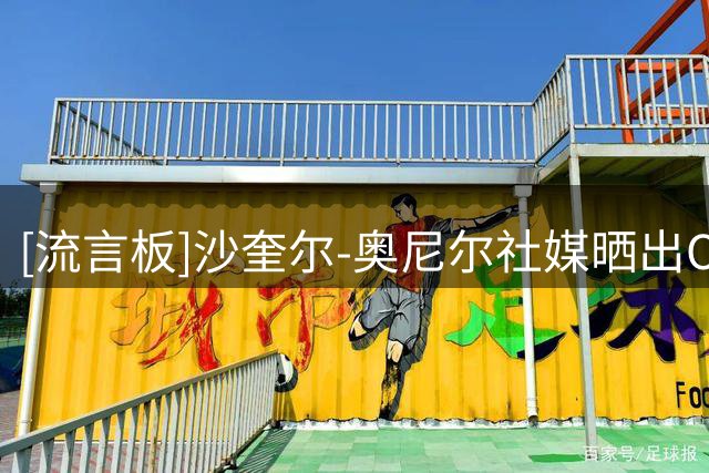[流言板]沙奎尔-奥尼尔社媒晒出OK组合空接视频以怀念科比